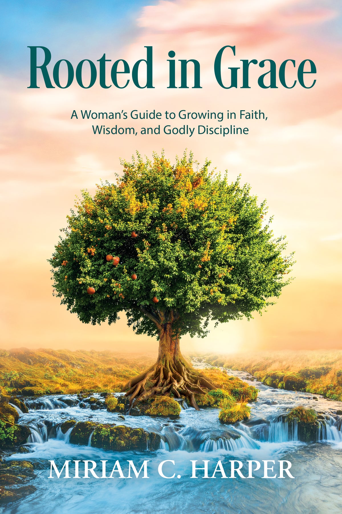 Rooted in Grace:      A Woman’s Guide to Growing in Faith, Wisdom, and Godly Discipline